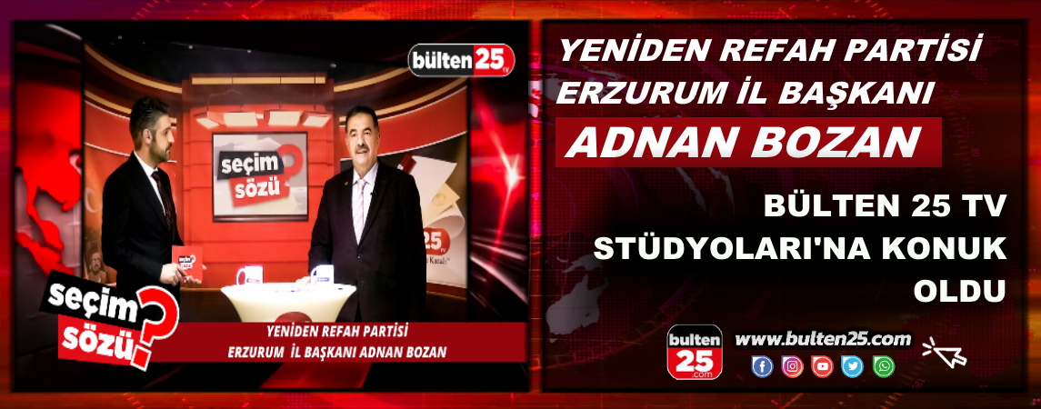 Yeniden Refah Partisi Erzurum İl Başkanı Adnan Bozan Bülten 25 TV Stüdyoları’na Konuk Oldu