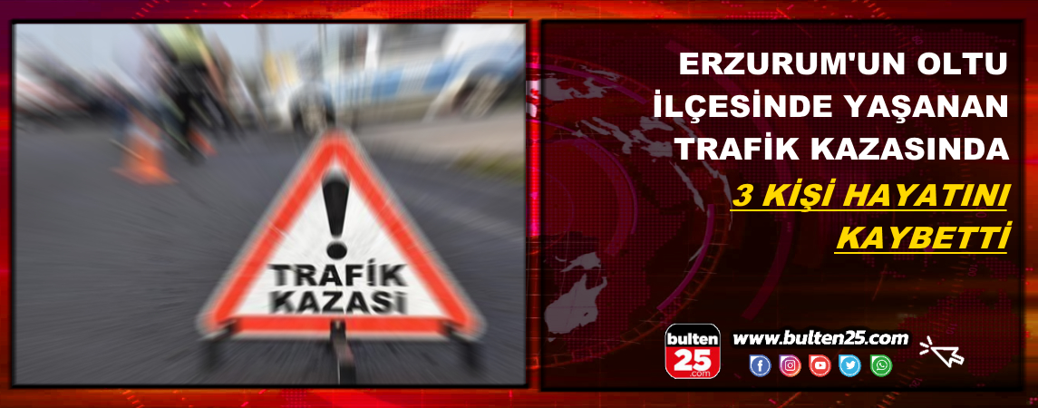 Erzurum’un Oltu İlçesinde Yaşanan Trafik Kazasında 3 Kişi Hayatını Kaybetti
