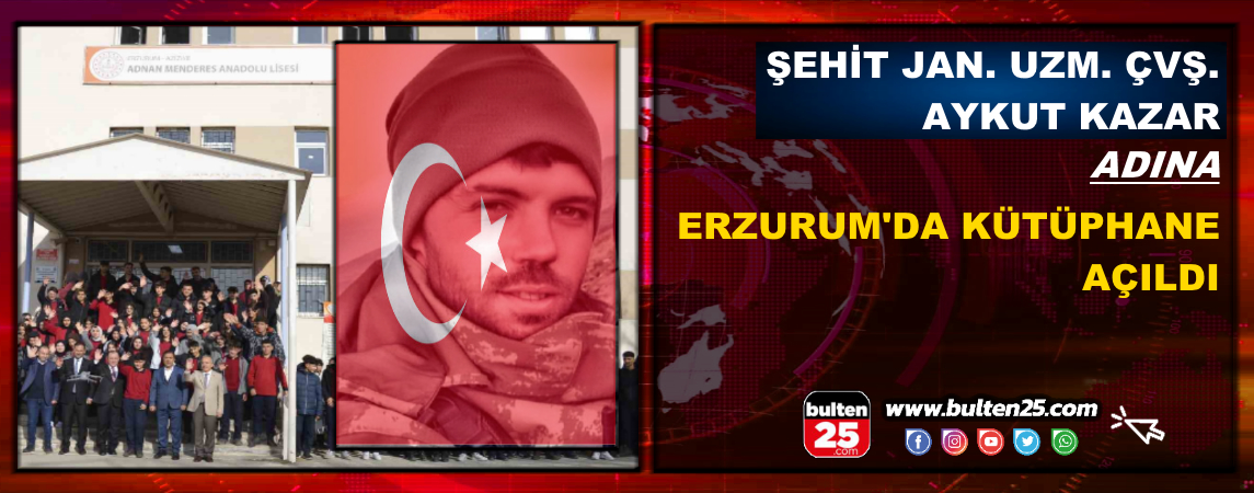 Şehit Jan. Uzm. Çvş. Aykut Kazar Adına Erzurum’da Kütüphane Açıldı