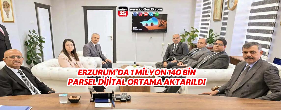 ERZURUM’DA 1 MİLYON 140 BİN PARSEL DİJİTAL ORTAMA AKTARILDI