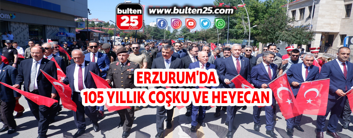 ERZURUM'DA 105 YILLIK COŞKU VE HEYECAN
