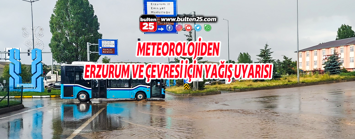 METEOROLOJİDEN ERZURUM VE ÇEVRESİ İÇİN YAĞIŞ UYARISI