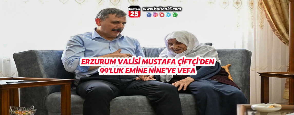 ERZURUM VALİSİ MUSTAFA ÇİFTÇİ’DEN 99'LUK EMİNE NİNE'YE VEFA