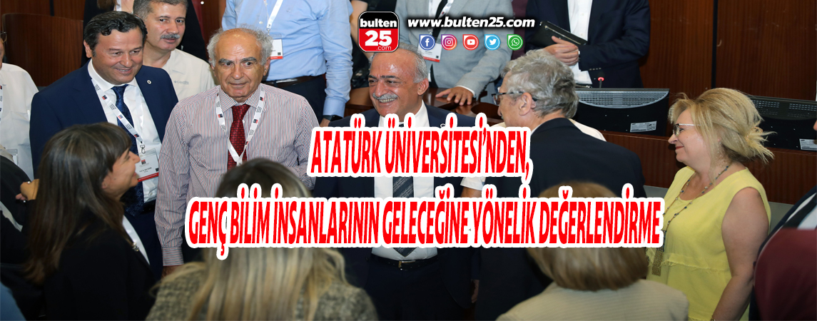 ATATÜRK ÜNİVERSİTESİ’NDEN, GENÇ BİLİM İNSANLARININ GELECEĞİNE YÖNELİK DEĞERLENDİRME