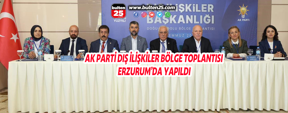 AK PARTİ DIŞ İLİŞKİLER BÖLGE TOPLANTISI ERZURUM’DA YAPILDI