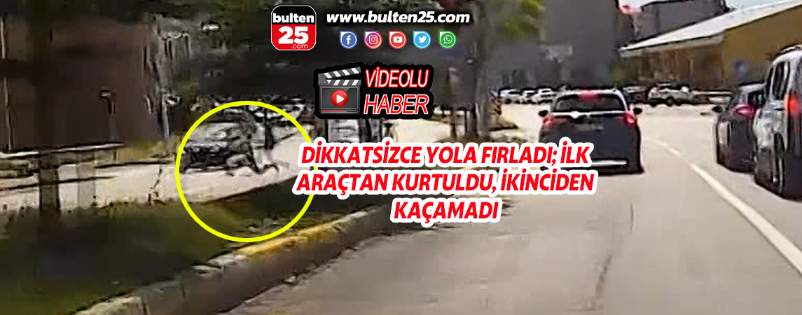 DİKKATSİZCE YOLA FIRLADI; İLK ARAÇTAN KURTULDU, İKİNCİDEN KAÇAMADI