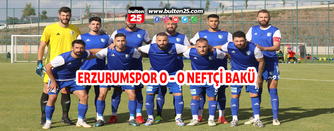 ERZURUMSPOR 0 – 0 NEFTÇİ BAKÜ