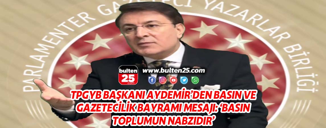 TPGYB BAŞKANI AYDEMİR’DEN BASIN VE GAZETECİLİK BAYRAMI MESAJI: ‘BASIN TOPLUMUN NABZIDIR’