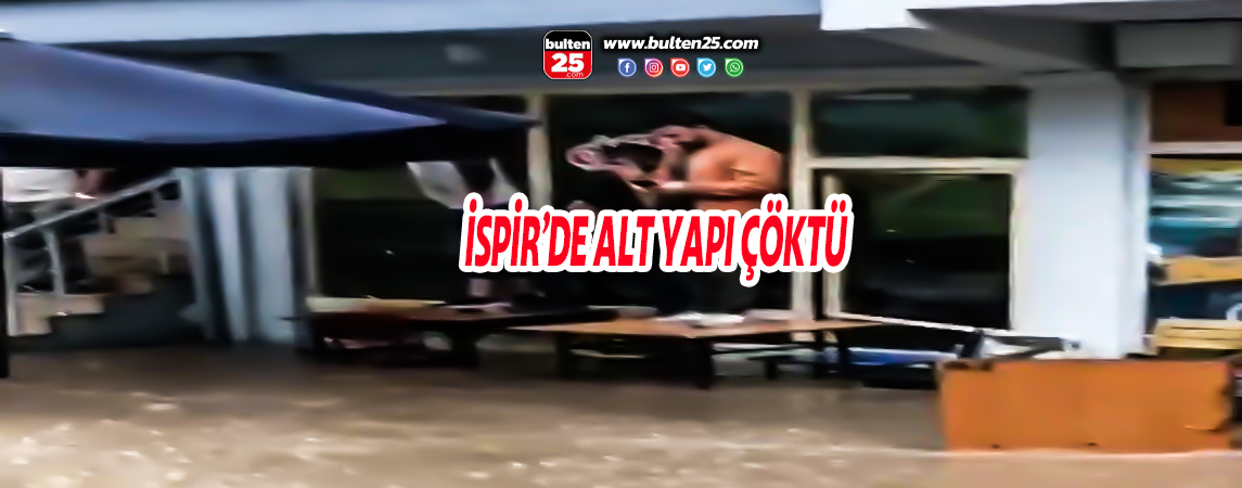 İSPİR’DE ALT YAPI ÇÖKTÜ