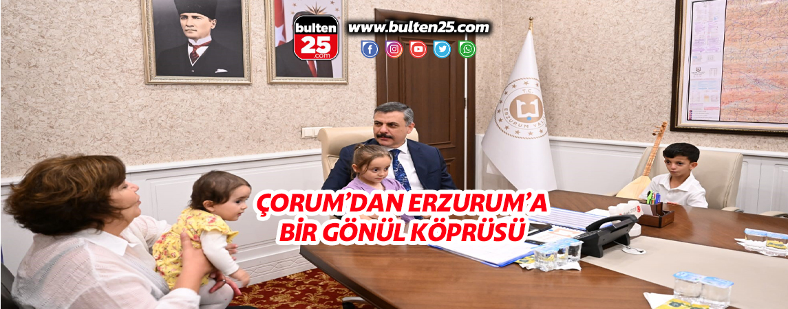 ÇORUM’DAN ERZURUM’A BİR GÖNÜL KÖPRÜSÜ