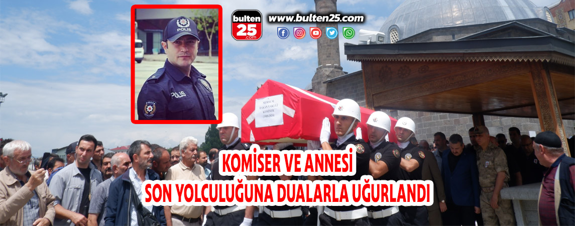 KOMİSER VE ANNESİ SON YOLCULUĞUNA DUALARLA UĞURLANDI