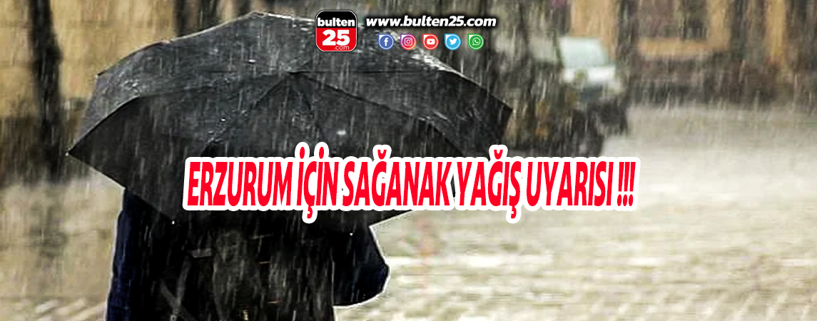 ERZURUM İÇİN SAĞANAK YAĞIŞ UYARISI!!!