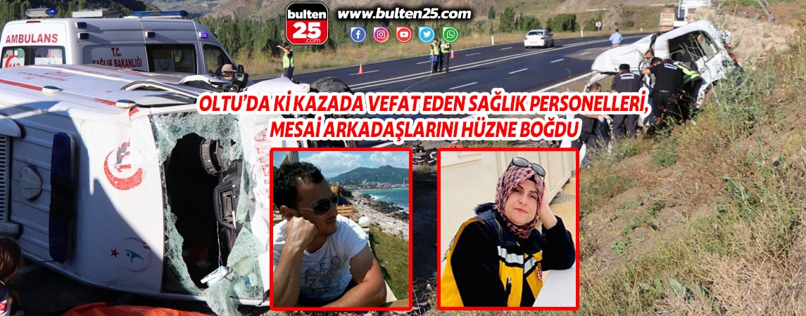 OLTU’DA Kİ KAZADA VEFAT EDEN SAĞLIK PERSONELLERİ, MESAİ ARKADAŞLARINI HÜZNE BOĞDU