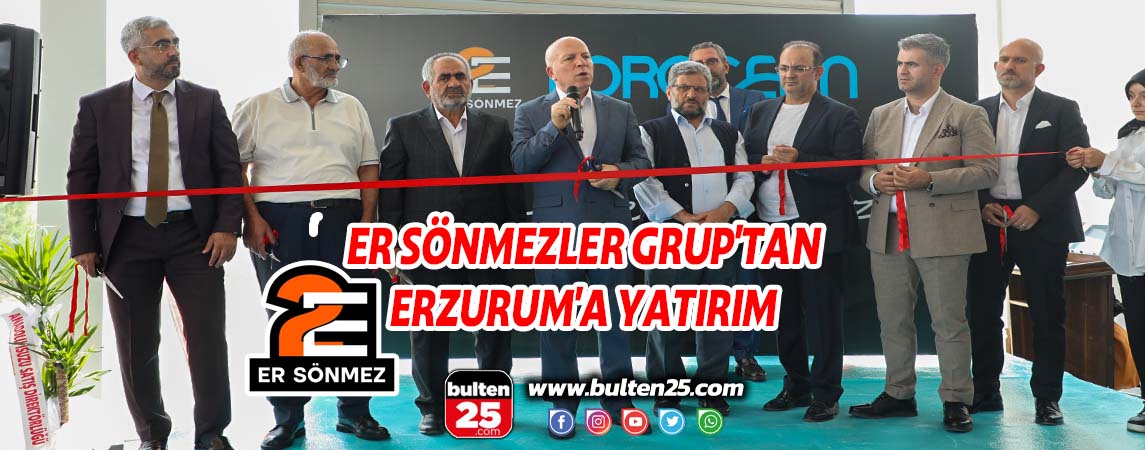 ER SÖNMEZLER GRUP'TAN ERZURUM'A YATIRIM