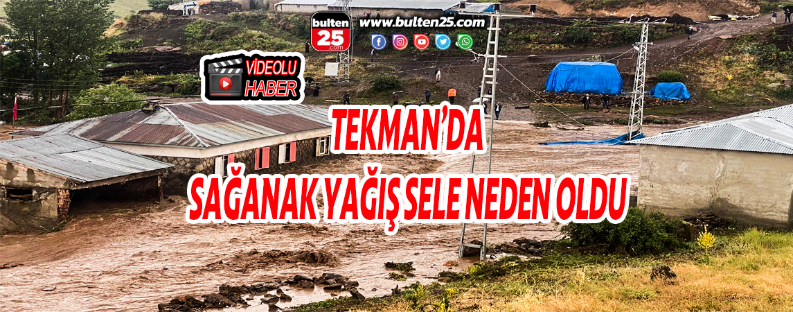 TEKMAN’DA SAĞANAK YAĞIŞ SELE NEDEN OLDU