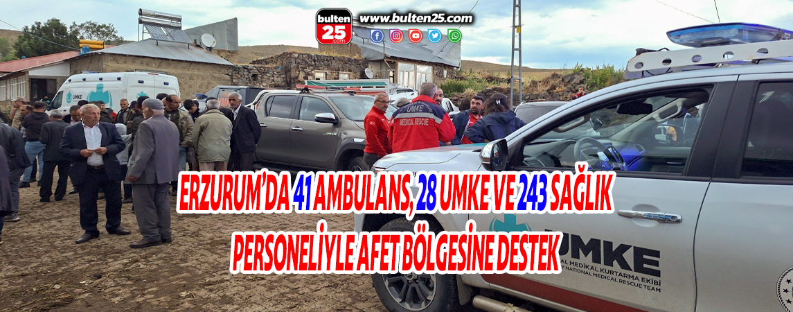 ERZURUM’DA 41 AMBULANS, 28 UMKE VE 243 SAĞLIK PERSONELİYLE AFET BÖLGESİNE DESTEK