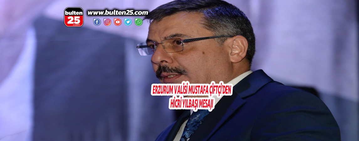 ERZURUM VALİSİ MUSTAFA ÇİFTÇİ’DEN HİCRİ YILBAŞI MESAJI