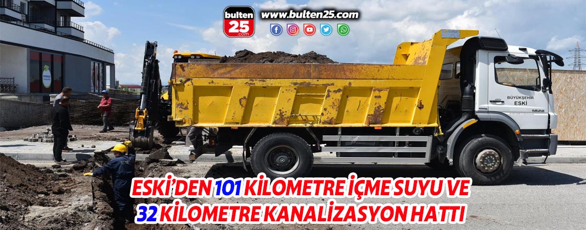 ESKİ’DEN 101 KİLOMETRE İÇME SUYU VE 32 KİLOMETRE KANALİZASYON HATTI