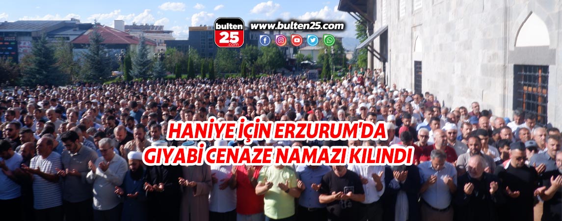 HANİYE İÇİN ERZURUM'DA GIYABİ CENAZE NAMAZI KILINDI