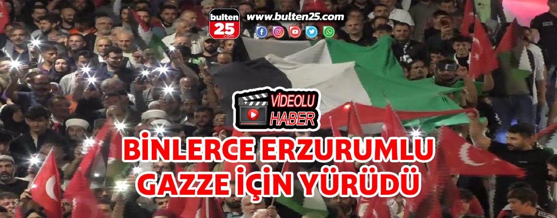 BİNLERCE ERZURUMLU GAZZE İÇİN YÜRÜDÜ