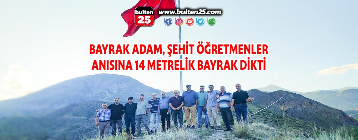 BAYRAK ADAM, ŞEHİT ÖĞRETMENLER ANISINA 14 METRELİK BAYRAK DİKTİ