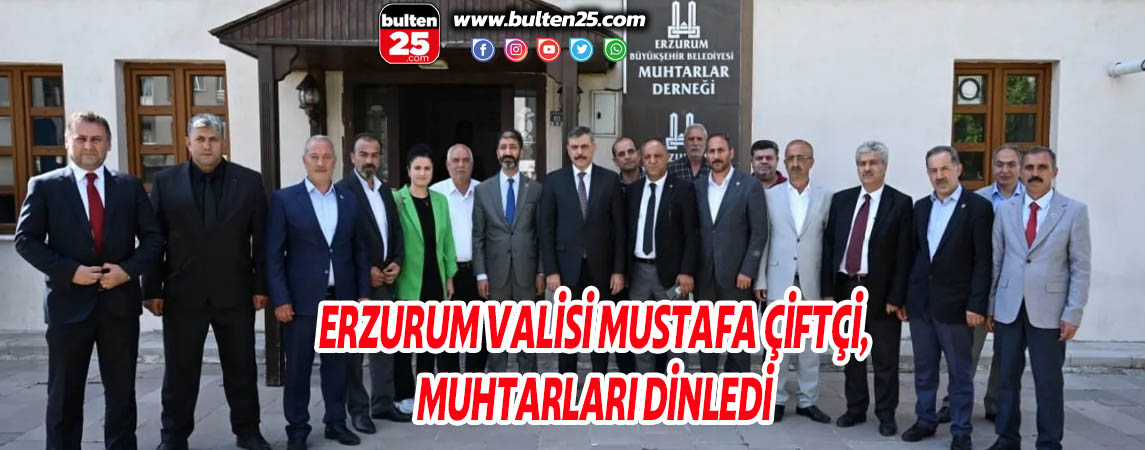 ERZURUM VALİSİ MUSTAFA ÇİFTÇİ, MUHTARLARI DİNLEDİ