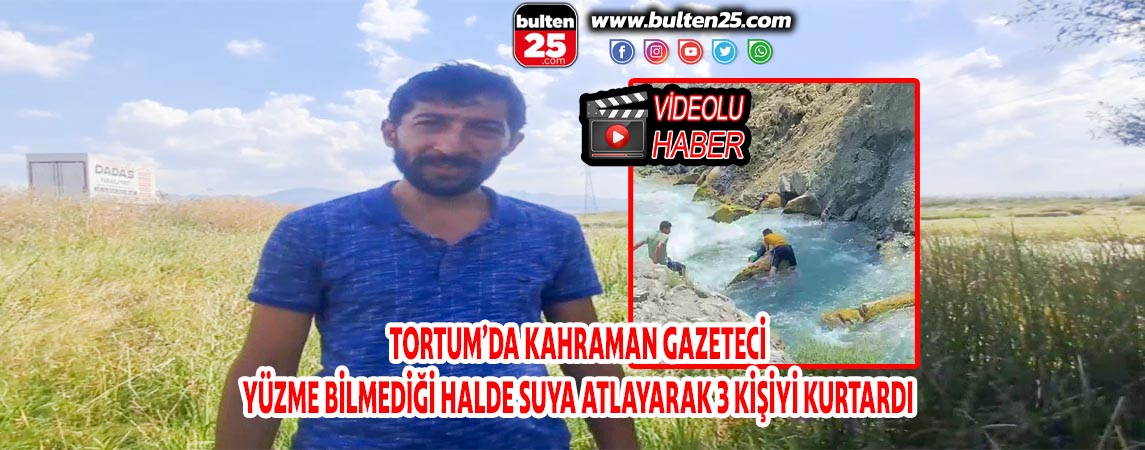 TORTUM’DA KAHRAMAN GAZETECİ YÜZME BİLMEDİĞİ HALDE SUYA ATLAYARAK 3 KİŞİYİ KURTARDI