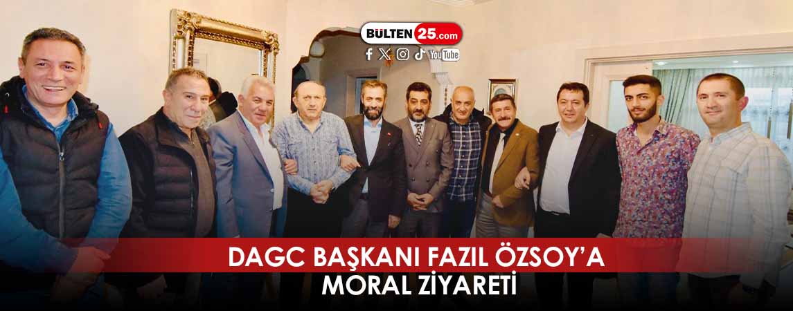 DAGC BAŞKANI FAZIL ÖZSOY’A MORAL ZİYARETİ