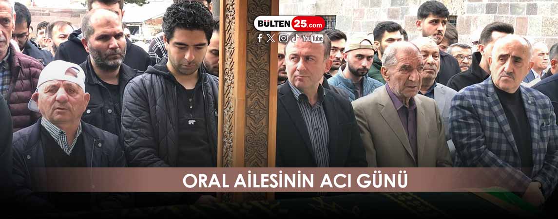 ORAL AİLESİNİN ACI GÜNÜ