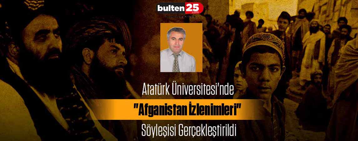 ATATÜRK ÜNİVERSİTESİ'NDE ‘AFGANİSTAN İZLENİMLERİ’ SÖYLEŞİSİ GERÇEKLEŞTİRİLDİ