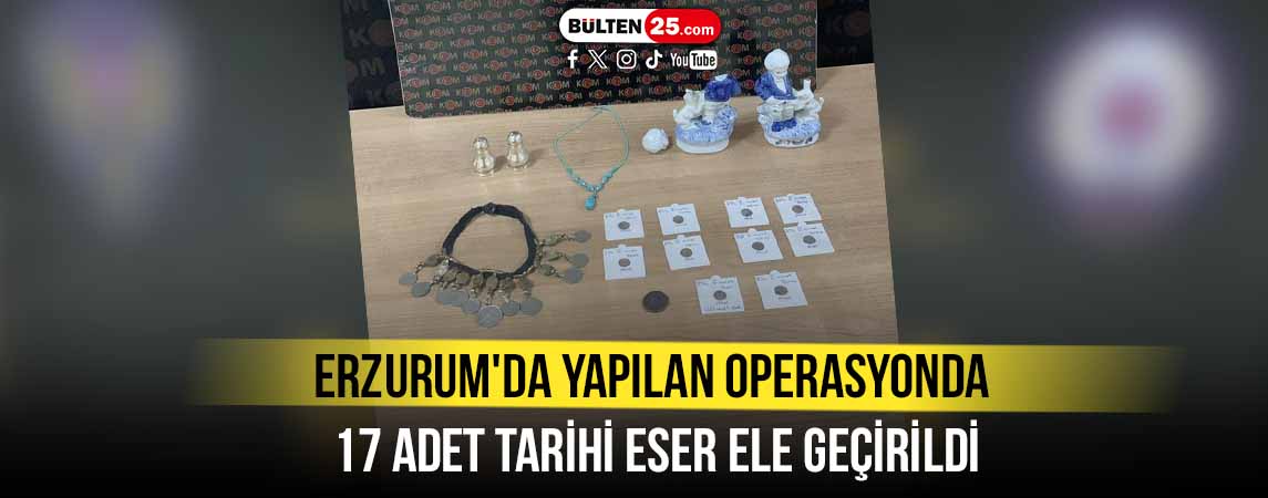 ERZURUM'DA YAPILAN OPERASYONDA 17 ADET TARİHİ ESER ELE GEÇİRİLDİ