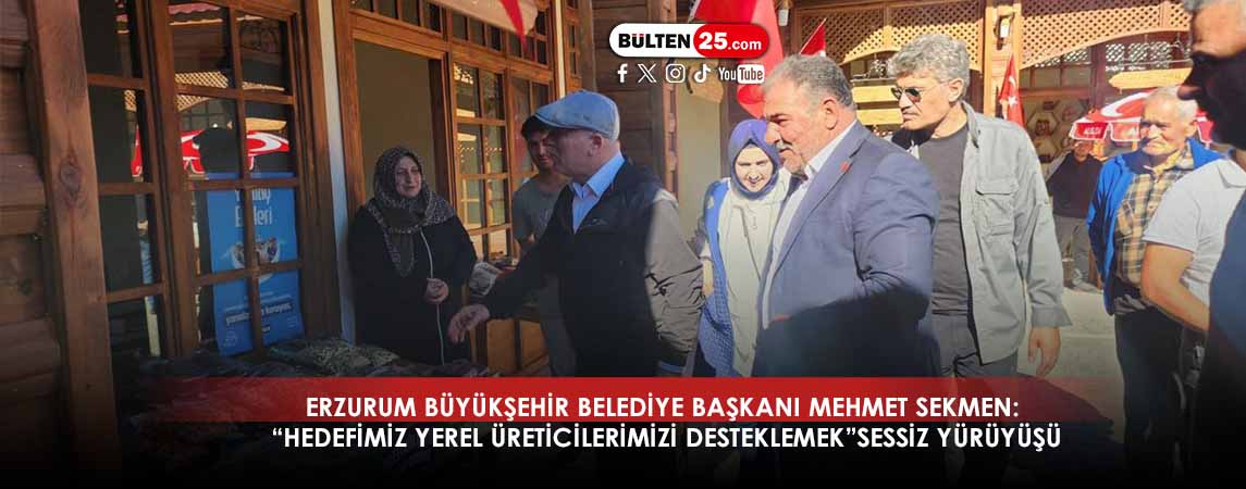 ERZURUM BÜYÜKŞEHİR BELEDİYE BAŞKANI MEHMET SEKMEN: “HEDEFİMİZ YEREL ÜRETİCİLERİMİZİ DESTEKLEMEK”
