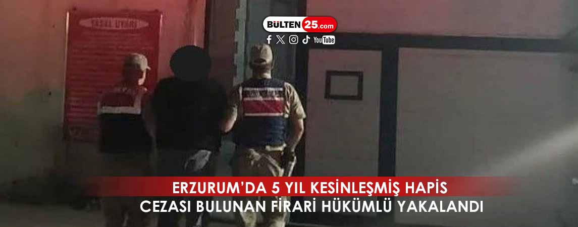 ERZURUM’DA 5 YIL KESİNLEŞMİŞ HAPİS CEZASI BULUNAN FİRARİ HÜKÜMLÜ YAKALANDI