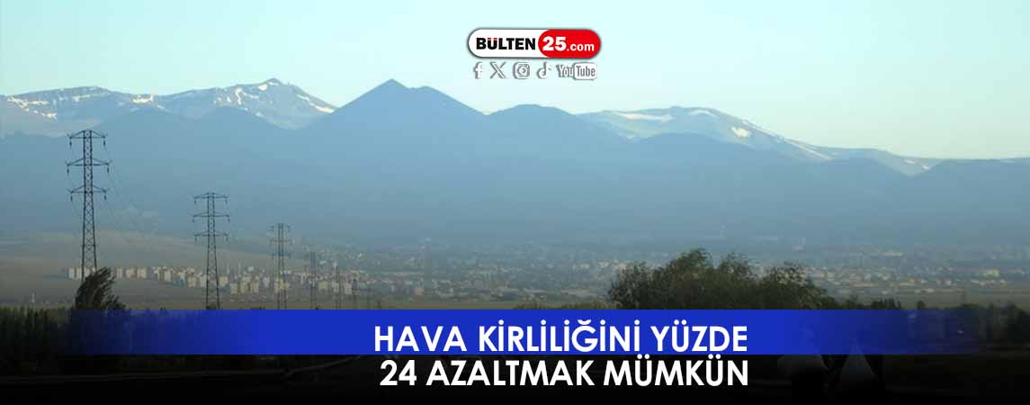 HAVA KİRLİLİĞİNİ YÜZDE 24 AZALTMAK MÜMKÜN