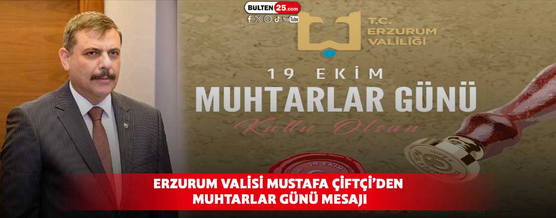 ERZURUM VALİSİ MUSTAFA ÇİFTÇİ’DEN MUHTARLAR GÜNÜ MESAJI