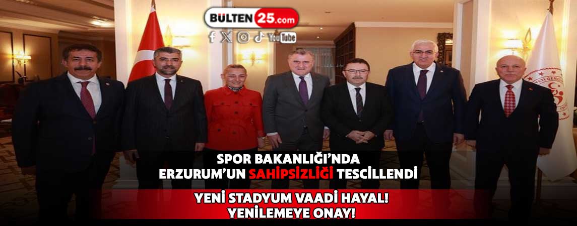 SPOR BAKANLIĞI’NDA ERZURUM’UN SAHİPSİZLİĞİ TESCİLLENDİ