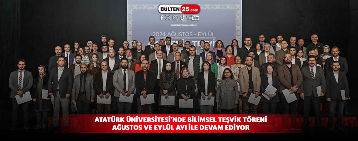 ATATÜRK ÜNİVERSİTESİ’NDE BİLİMSEL TEŞVİK TÖRENİ AĞUSTOS VE EYLÜL AYI İLE DEVAM EDİYOR