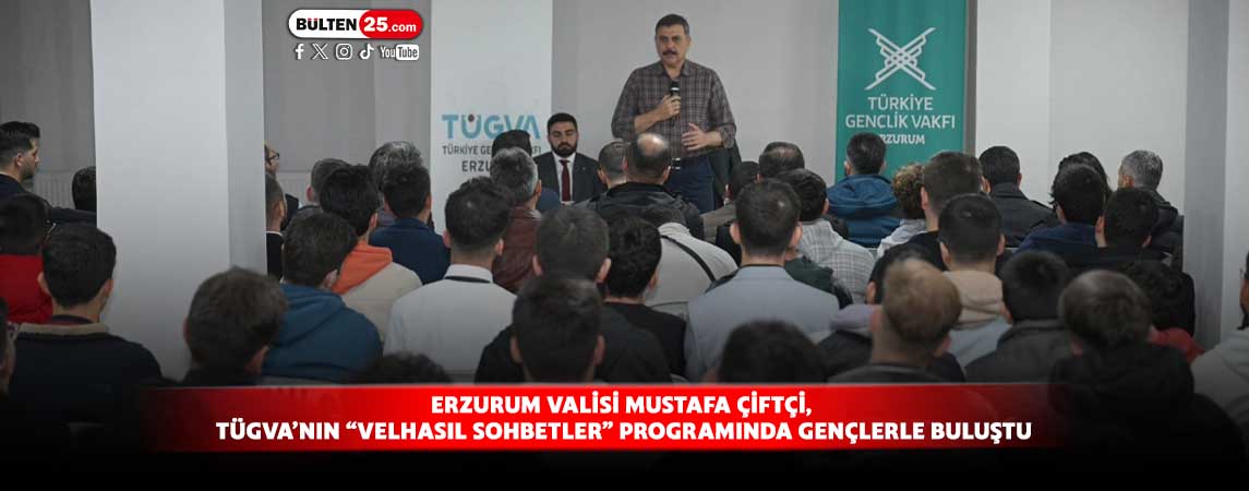 ERZURUM VALİSİ ÇİFTÇİ, TÜGVA’NIN 'VELHASIL SOHBETLER' PROGRAMINDA GENÇLERLE BULUŞTU