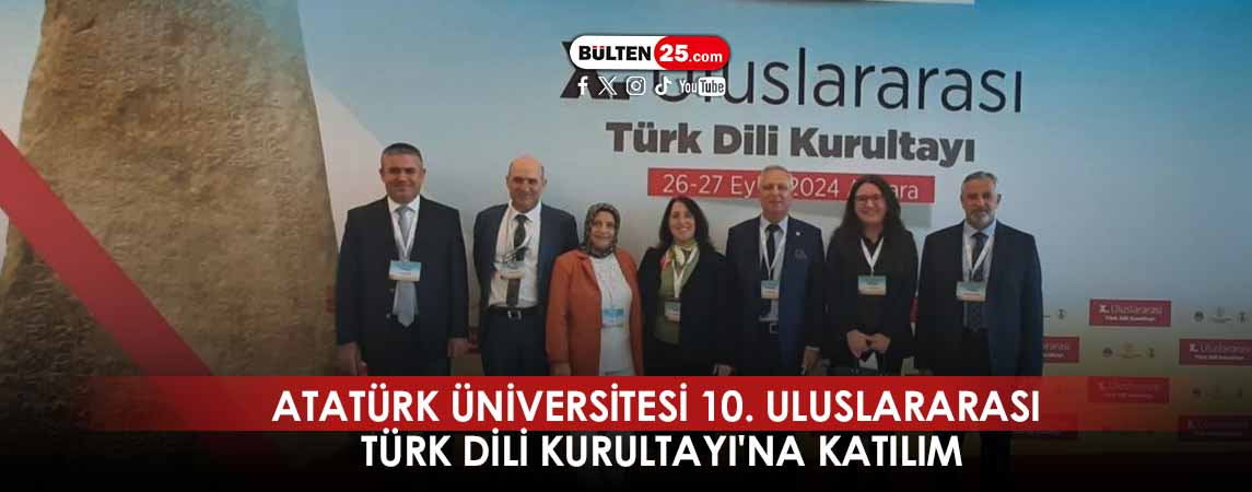 ATATÜRK ÜNİVERSİTESİ 10'UNCU ULUSLARARASI TÜRK DİLİ KURULTAYI'NA KATILIM