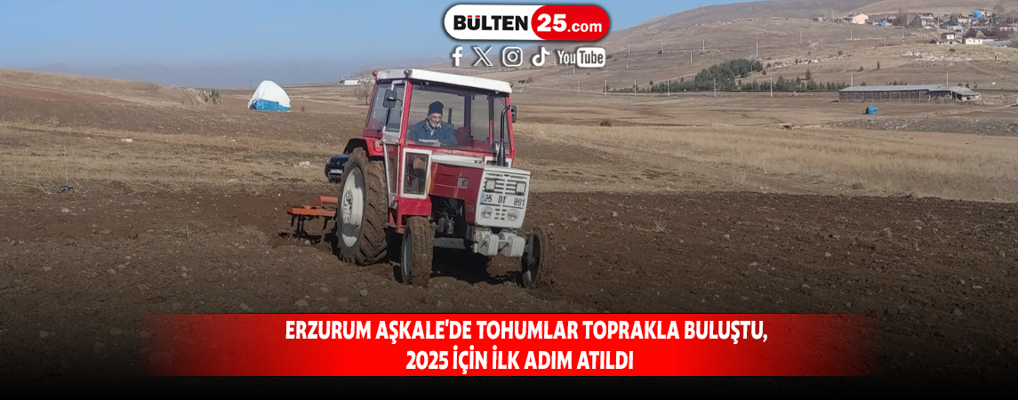 ERZURUM AŞKALE'DE TOHUMLAR TOPRAKLA BULUŞTU, 2025 İÇİN İLK ADIM ATILDI