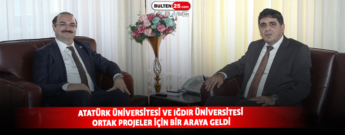 ATATÜRK ÜNİVERSİTESİ VE IĞDIR ÜNİVERSİTESİ ORTAK PROJELER İÇİN BİR ARAYA GELDİ