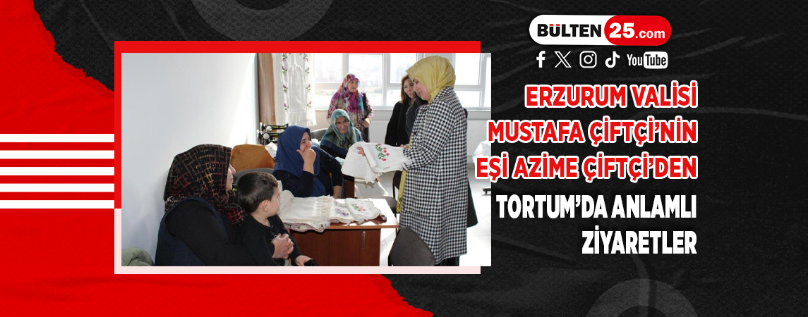 ERZURUM VALİSİ MUSTAFA ÇİFTÇİ’NİN EŞİ AZİME ÇİFTÇİ’DEN TORTUM’DA ANLAMLI ZİYARETLER