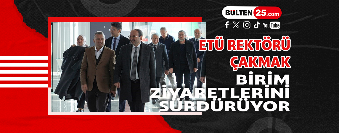 ETÜ REKTÖRÜ ÇAKMAK BİRİM ZİYARETLERİNİ SÜRDÜRÜYOR