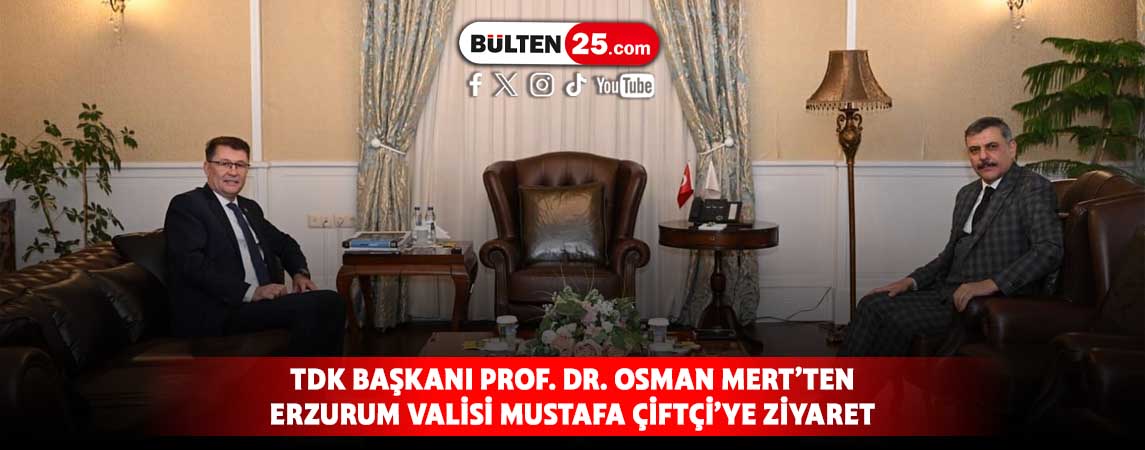 TDK BAŞKANI PROF. DR. OSMAN MERT’TEN ERZURUM VALİSİ MUSTAFA ÇİFTÇİ’YE ZİYARET