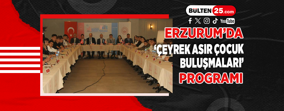 ERZURUM’DA ‘ÇEYREK ASIR ÇOCUK BULUŞMALARI’ PROGRAMI