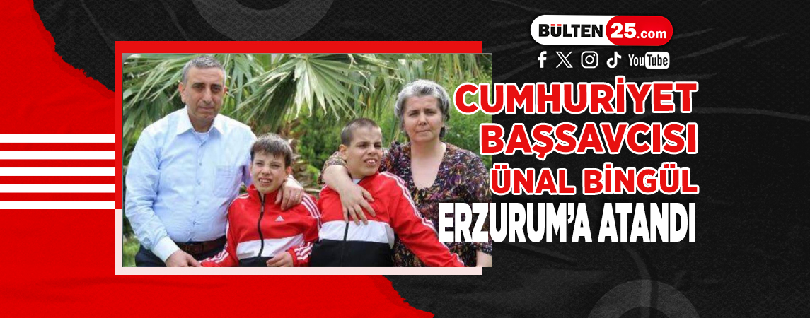 CUMHURİYET BAŞSAVCISI ÜNAL BİNGÜL ERZURUM’A ATANDI