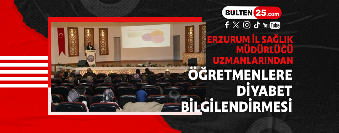 ERZURUM İL SAĞLIK MÜDÜRLÜĞÜ UZMANLARINDAN, ÖĞRETMENLERE DİYABET BİLGİLENDİRMESİ