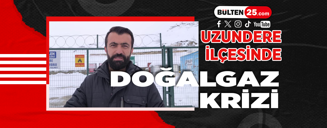UZUNDERE İLÇESİNDE DOĞALGAZ KRİZİ