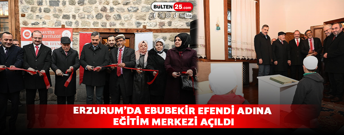 ERZURUM’DA EBUBEKİR EFENDİ ADINA EĞİTİM MERKEZİ AÇILDI