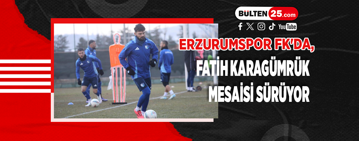 ERZURUMSPOR FK'DA, FATİH KARAGÜMRÜK MESAİSİ SÜRÜYOR